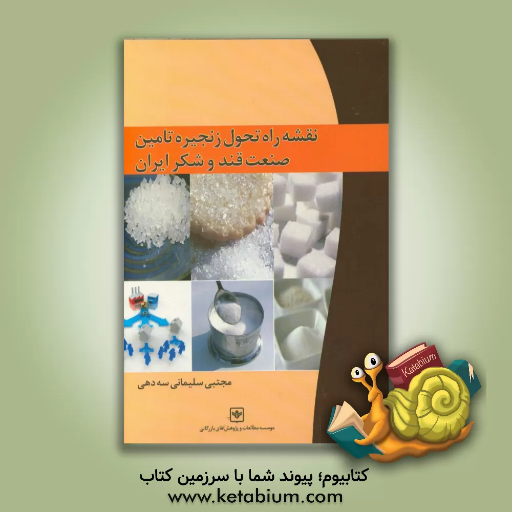 کتاب نقشه راه تحول زنجیره تامین صنعت قند و شکر ایران اثر مجتبی سلیمانی‌سه‌دهی