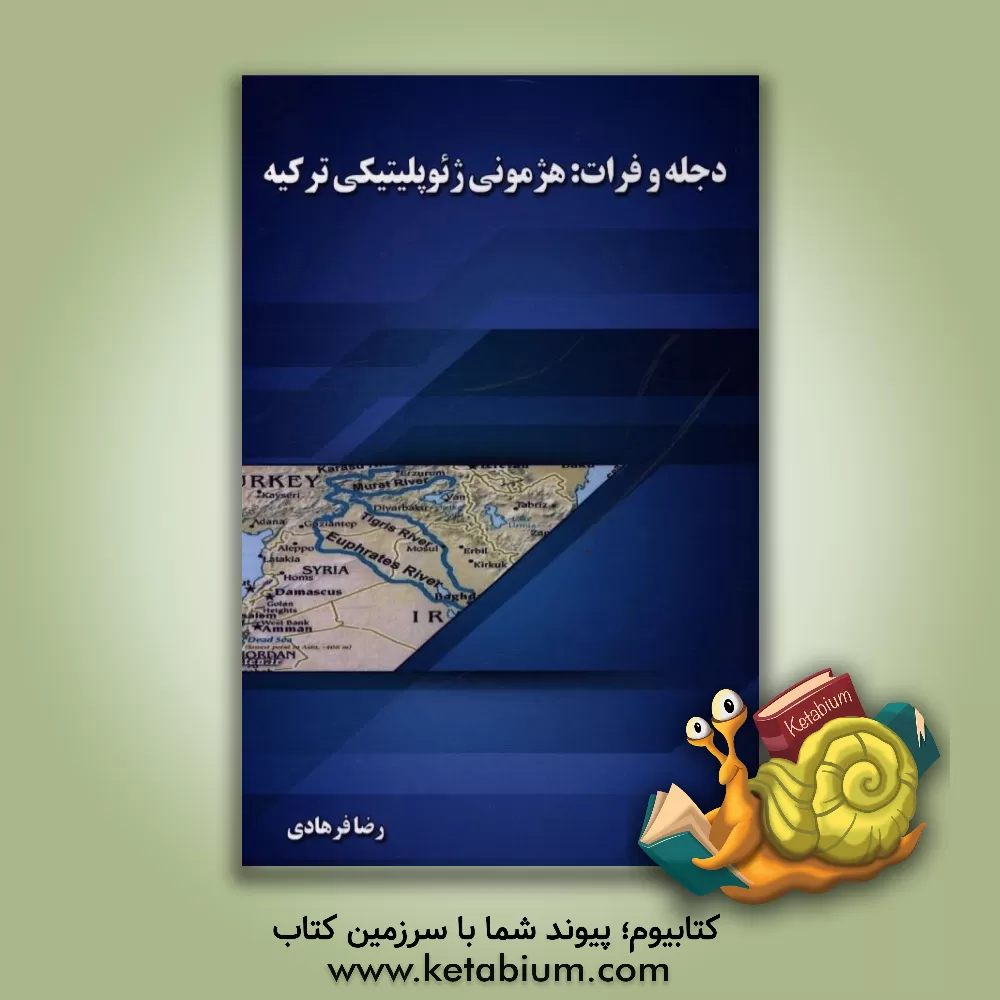 کتاب دجله و فرات: هژمونی ژئوپلیتیکی ترکیه اثر رضا فرهادی