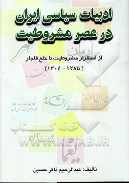 کتاب ادبیات سیاسی ایران در عصر مشروطیت: از استقرار مشروطیت تا خلع قاجار 1304 - 1285 اثر عبدالرحیم ذاکرحسین