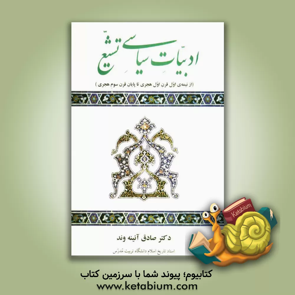 کتاب ادبیات سیاسی تشیع (از نیمه ی اول قرن اول هجری تا پایان قرن سوم هجری) اثر صادق آئینه‌وند