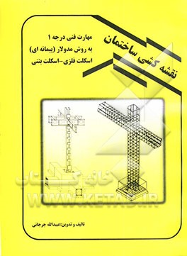 کتاب نقشه کشی ساختمان (سازه) به روش مدولار (پیمانه ای) مهارت فنی درجه "1": اسکلت فلزی - اسکلت بتنی اثر عبیدالله جرجانی