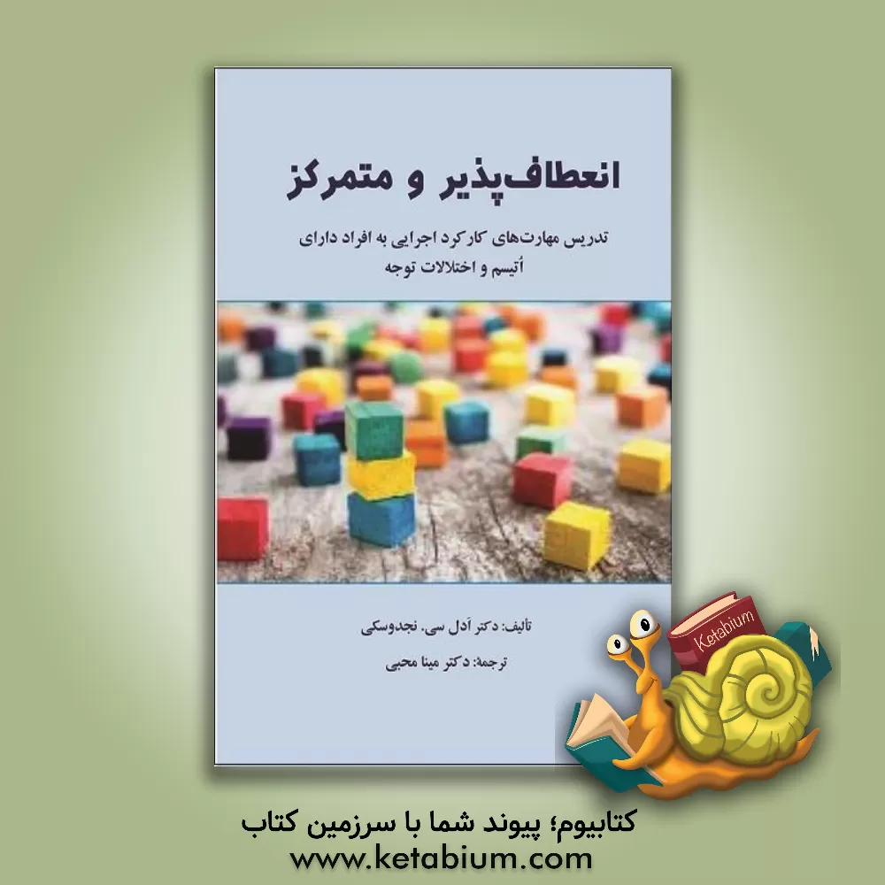 کتاب انعطاف پذیر و متمرکز: تدریس مهارت های کارکرد اجرایی به افراد دارای اتیسم و اختلالات توجه اثر ادل‌سی. نجدوسکی