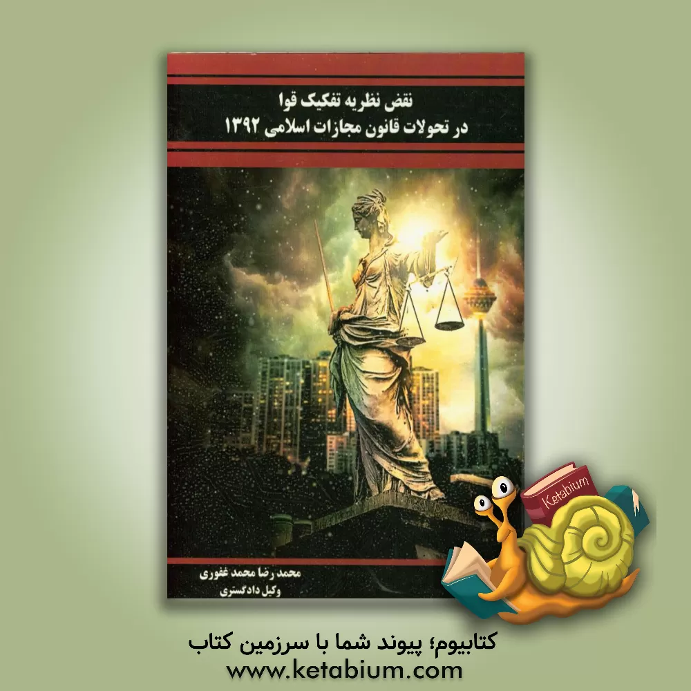 کتاب نقض نظریه تفکیک قوا در تحولات قانون مجازات اسلامی 1392 اثر محمدرضا محمدغفوری