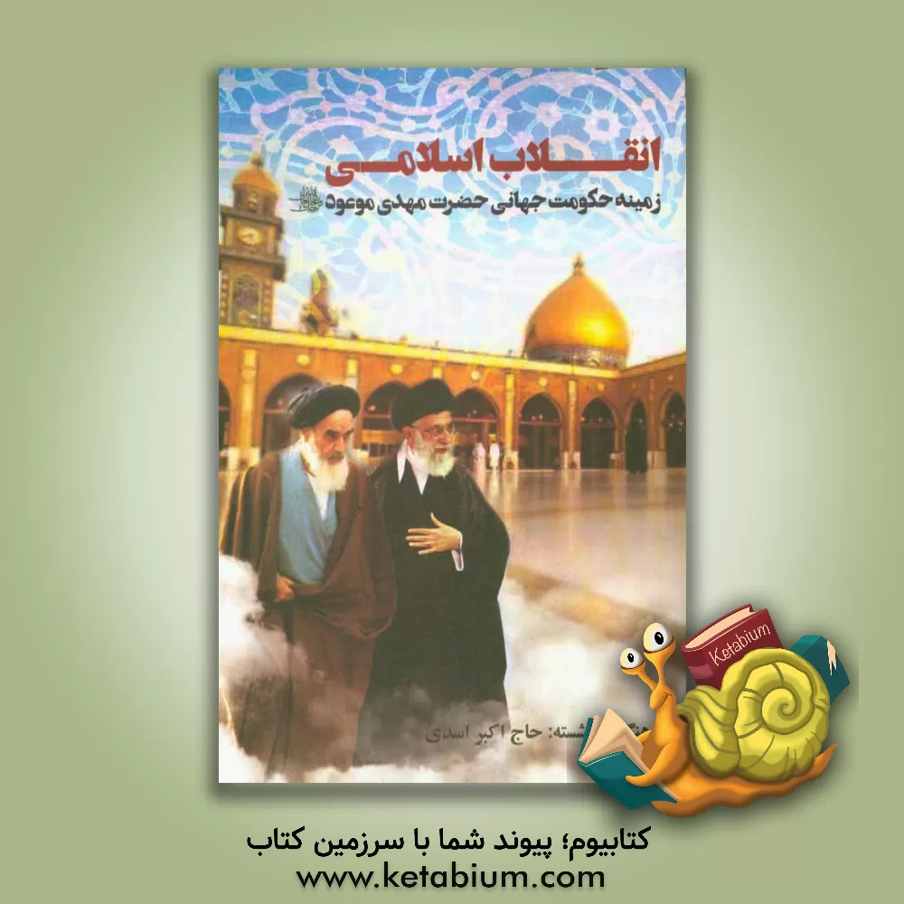 کتاب انقلاب اسلامی ایران زمینه ساز حکومت جهانی حضرت مهدی موعود (عج) اثر اکبر اسدی