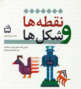 کتاب نقطه ها و شکلها: آموزش دقت، نظم، مهارت و خلاقیت برای کودکان و نوجوانان اثر محمدعلی کشاورز