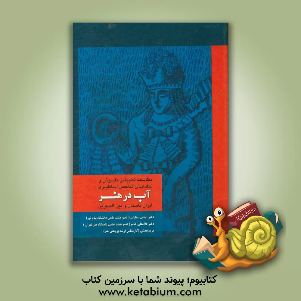 کتاب نقوش و نمادهای اساطیری آب در آثار شاخص هنر ایران باستان و بین النهرین |اثر الیاس صفاران