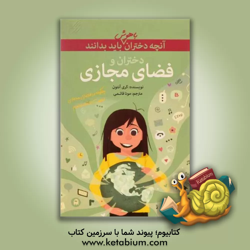 کتاب دختران و فضای مجازی: چگونه در فضای مجازی بچرخید، افکارتان را به اشتراک بگذارید و امنیت خود را به طور کامل حفظ کنید اثر کری آنتون