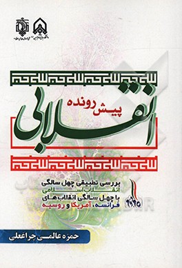 کتاب انقلابی پیش رونده: بررسی مقایسه ای چهل سالگی انقلاب اسلامی با چهل سالگی انقلاب های فرانسه، آمریکا و روسیه اثر حمزه عالمی‌چراغعلی