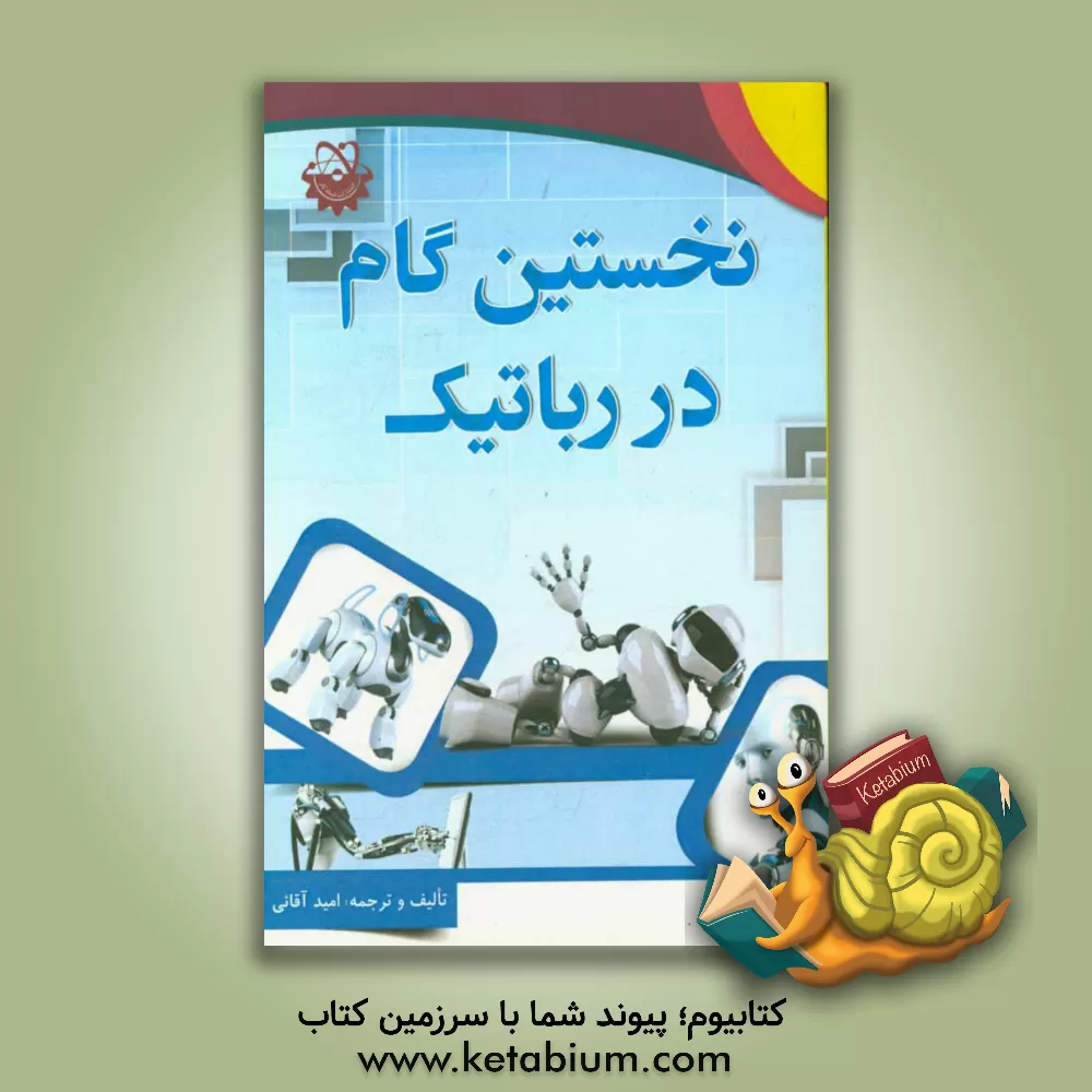 کتاب نگاهی اجمالی به رباتیک و مکاترونیک، به همراه آموزش ساخت ربات های آموزشی برای نوآموزان اثر امید آقائی