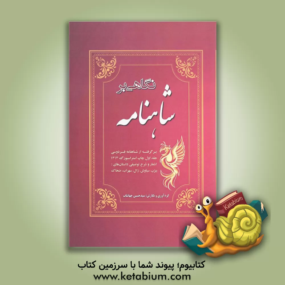 کتاب نگاهی بر شاهنامه: برگرفته از شاهنامه فردوسی؛ جلد اول چاپ استرارسبورگ 1313 اشعار و شرح توصیفی داستان های؛ بیژن - سیاوش - زال - سهراب - ضحاک اثر سیدحسین جهانتاب