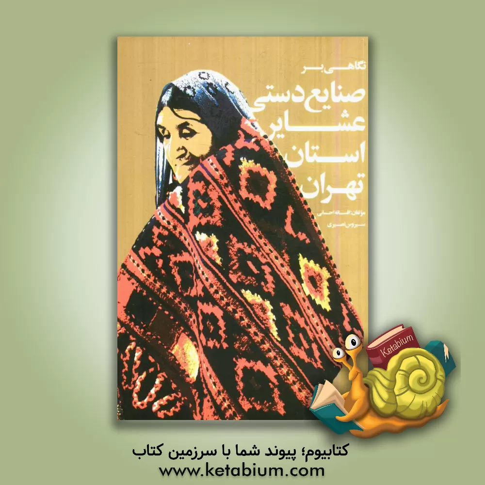 کتاب نگاهی بر صنایع دستی عشایر استان تهران اثر سیروس نصیری