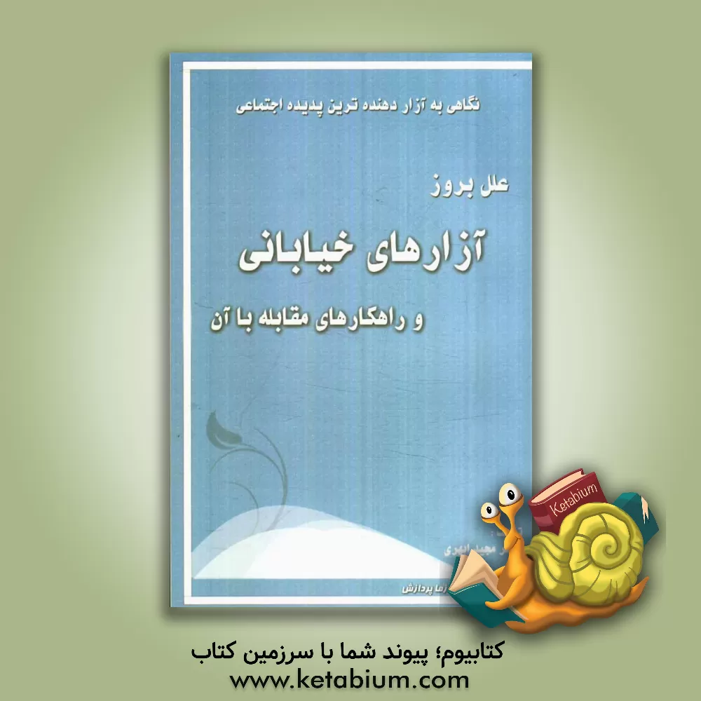 کتاب نگاهی به آزاردهنده ترین پدیده اجتماعی: علل بروز آزارهای خیابانی و راهکارهای مقابله با آن اثر مجید ابهری