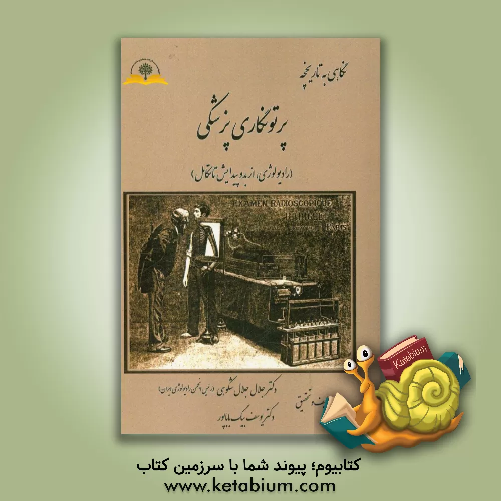 کتاب نگاهی به تاریخچه پرتونگاری پزشکی (رادیولوژی ازبدو پیدایش تا تکامل) اثر یوسف بیگ‌باباپور