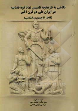 کتاب نگاهی به تاریخچه تاسیس نهاد قوه قضاییه در ایران طی دو قرن اخیر: قاجار تا جمهوری اسلامی اثر سیدصادق هاشمی‌مهر