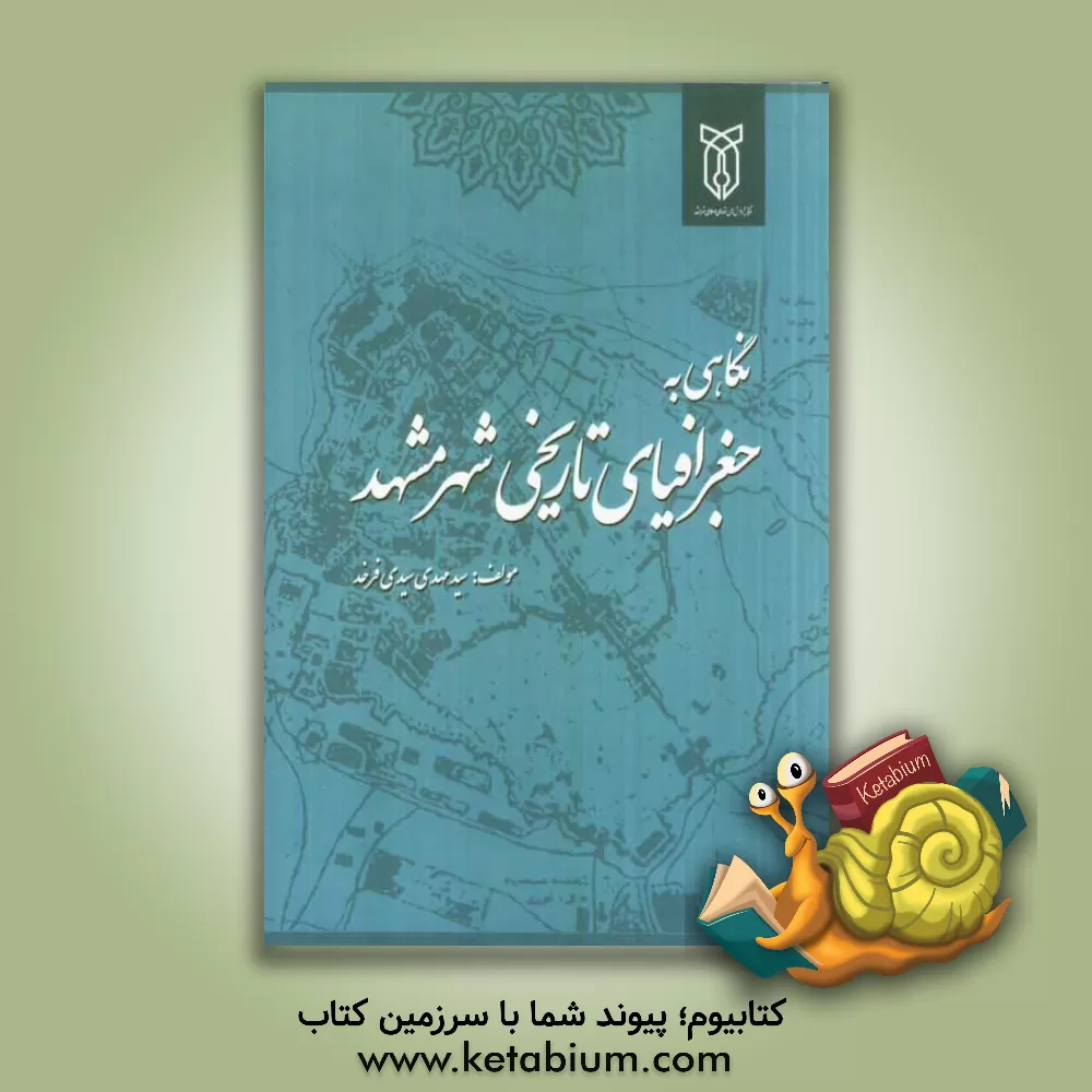 کتاب نگاهی به جغرافیای تاریخی شهر مشهد اثر سیدمهدی سیدی‌فرخد
