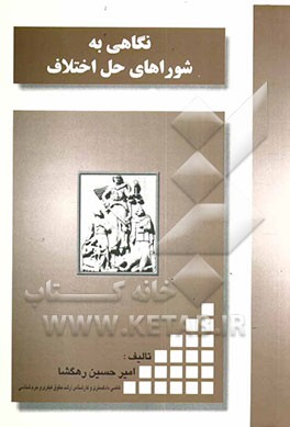 کتاب نگاهی به شوراهای حل اختلاف: موضوع ماده 189 قانون برنامه سوم توسعه .... بانضمام آیین نامه اجرایی قانون تشکیل خانه های اصناف مصوب 1344، ... اثر امیرحسین رهگشا