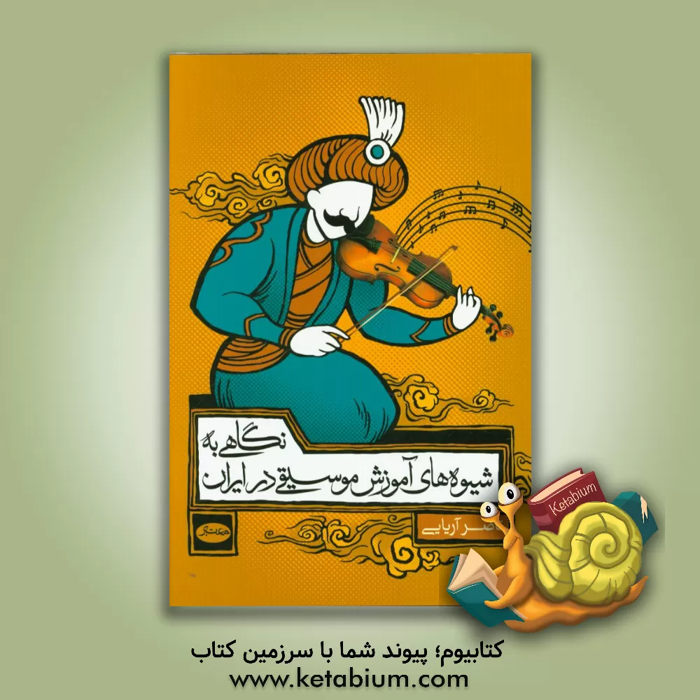 کتاب نگاهی به شیوه های آموزش موسیقی در ایران اثر ناصر آریایی‌نیا