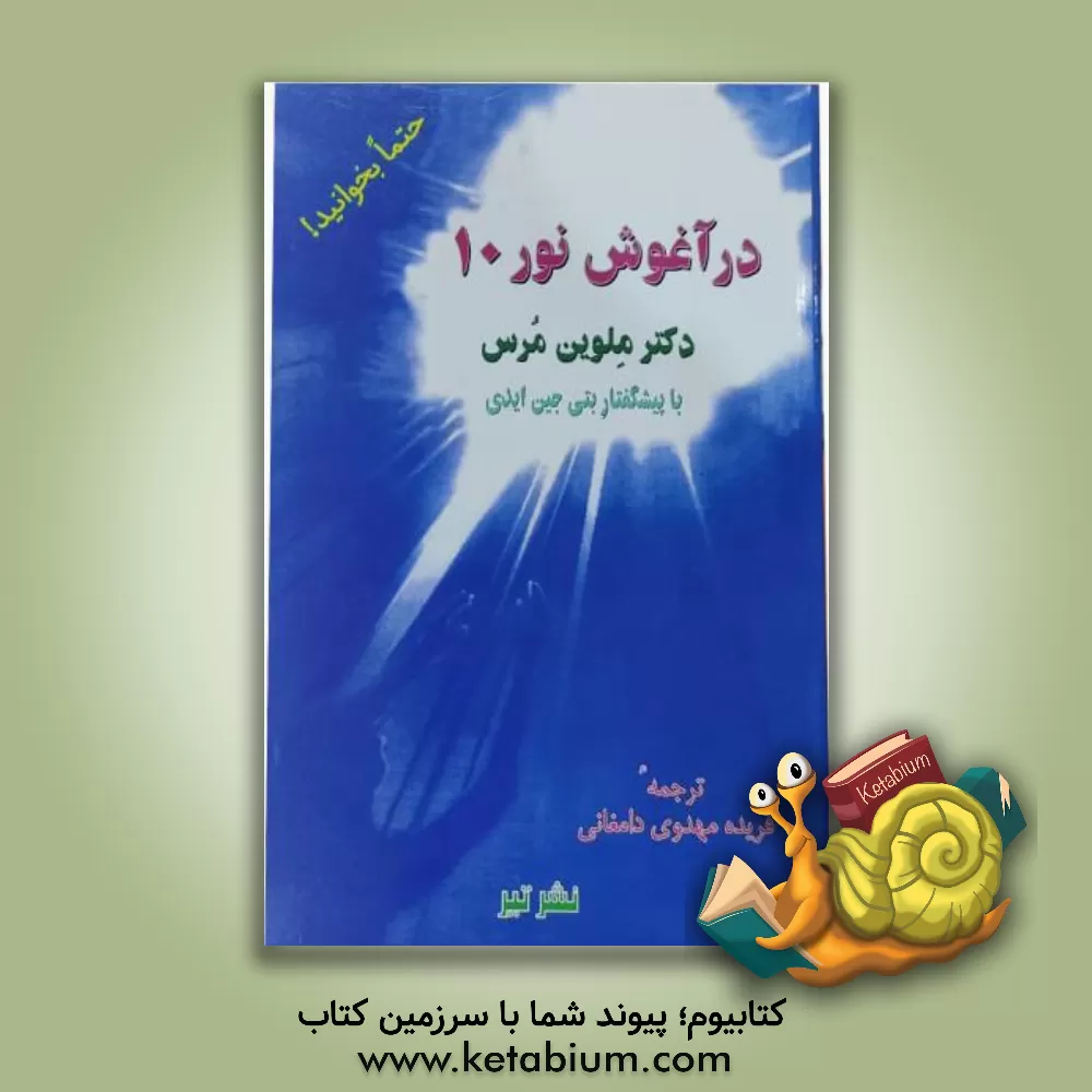 کتاب در آغوش نور 10: معنای تجربه نزدیک به مرگ و تجربیات گوناگون روحانی اثر ملوین مرس