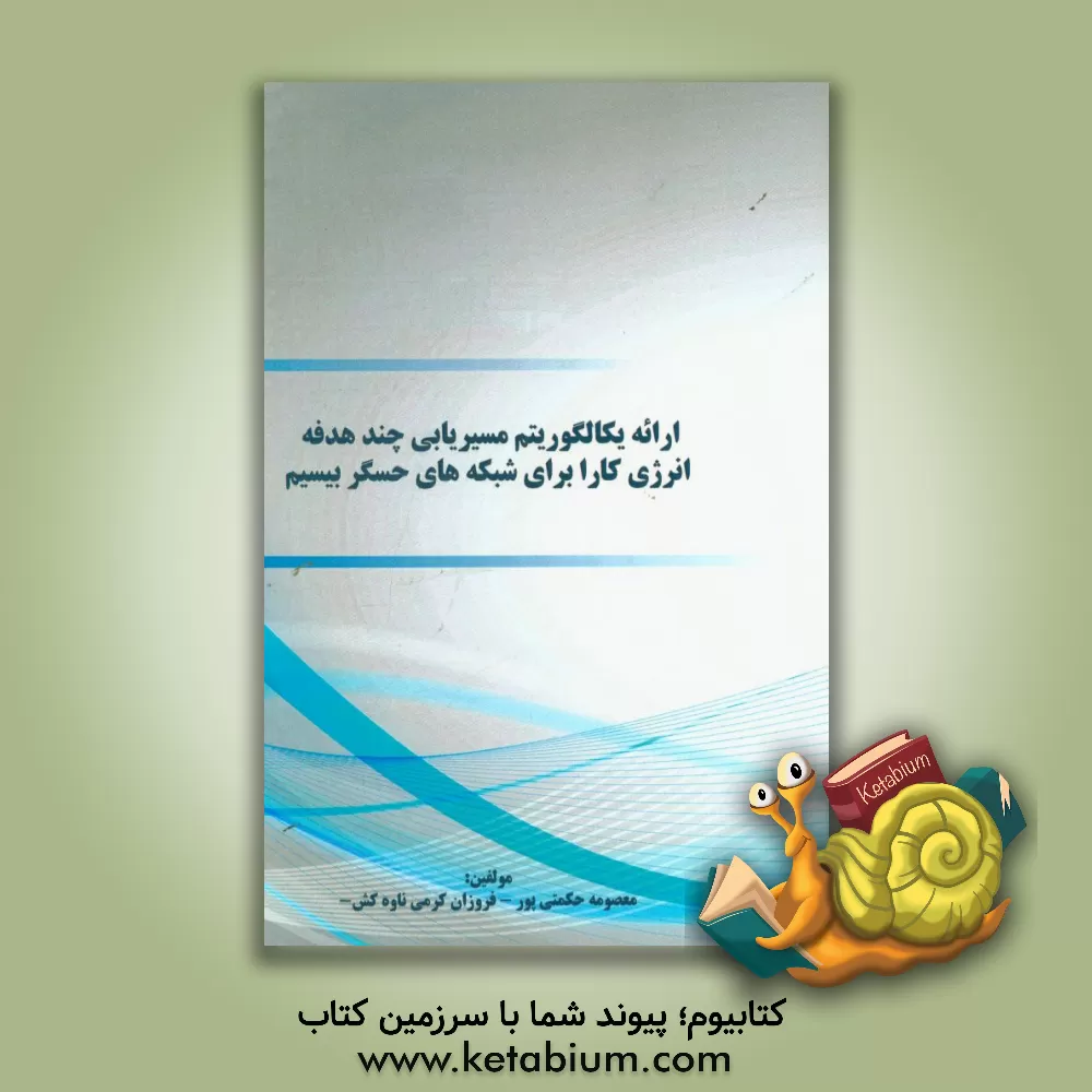 کتاب ارائه یک الگوریتم مسیریابی چند هدفه انرژی کارا برای شبکه های حسگر بی سیم اثر معصومه حکمتی‌پور