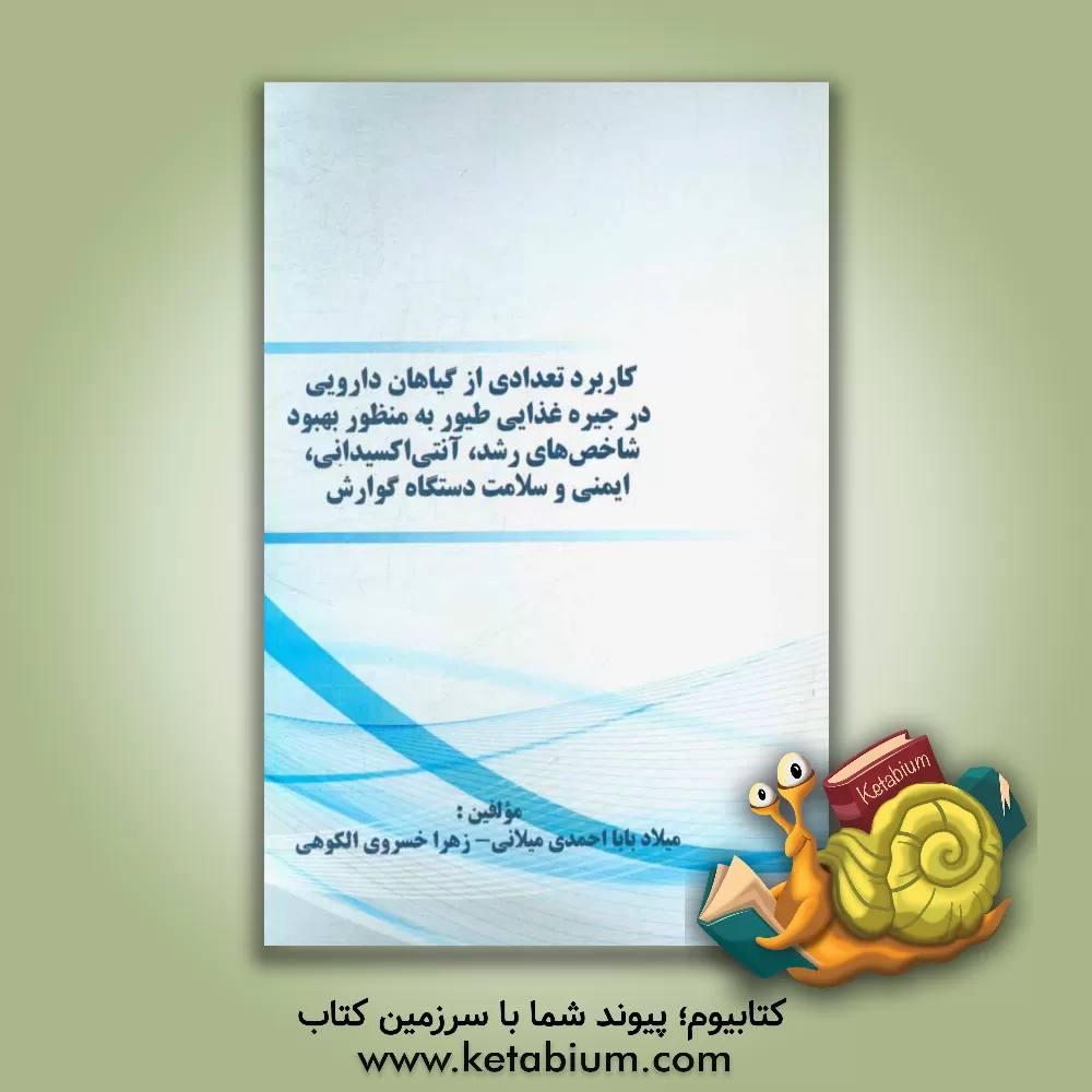 کتاب ‏‫ﮐﺎرﺑﺮد ﺗﻌﺪادی از ﮔﯿﺎﻫﺎن داروﯾﯽ در ﺟﯿﺮه ﻏﺬاﯾﯽ ﻃﯿﻮر ﺑﻪ ﻣﻨﻈﻮر ﺑﻬﺒﻮد ﺷﺎﺧﺺﻫﺎی رﺷﺪ، آﻧﺘﯽاﮐﺴﯿﺪاﻧﯽ، اﯾﻤﻨﯽ و ﺳﻼﻣﺖ دﺳﺘﮕﺎه ﮔﻮارش اثر زهرا خسروی