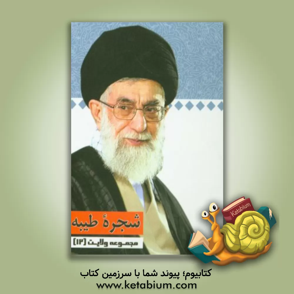 کتاب شجره طیبه: گفتارهایی از رهبر معظم انقلاب حضرت آیت الله خامنه ای (دامت برکاته) اثر محمدعلی صمدی