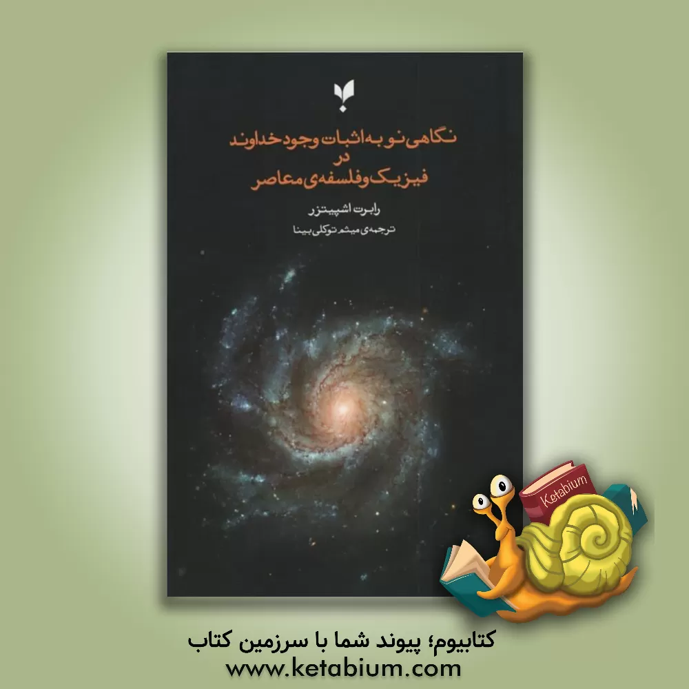 کتاب نگاهی نو به اثبات وجود خداوند در فیزیک و فلسفه ی معاصر |اثر رابرت ج. اسپیتزر