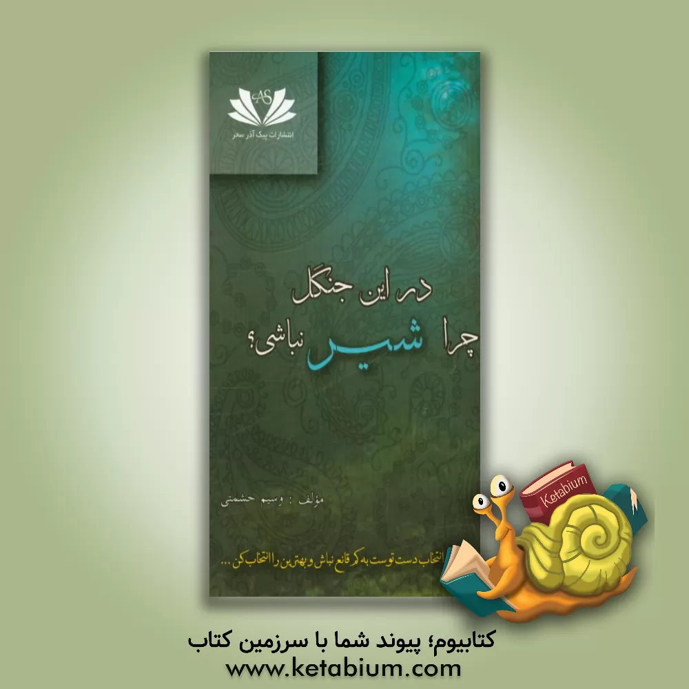 کتاب در این جنگل چرا شیر نباشی؟: زمانیکه انتخاب دست توست به کم قانع باش و بهترین را انتخاب کن اثر مجید وسیم‌حشمتی