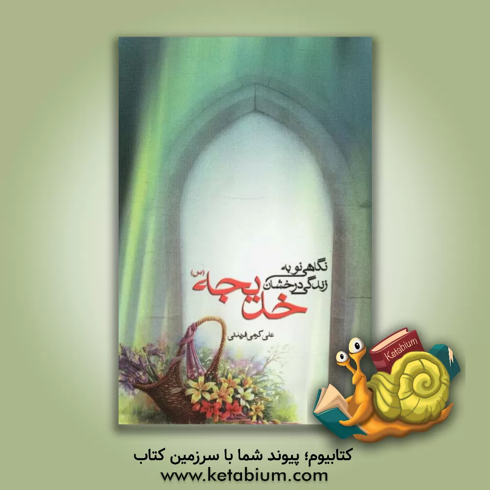 کتاب نگاهی نو به زندگی درخشان خدیجه (ع) اثر علی کرمی‌فریدنی