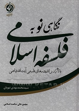 کتاب نگاهی نو به فلسفه اسلامی: با تاکید براندیشه های فلسفی آیت الله فیاضی اثر سیدمحمدمهدی نبویان