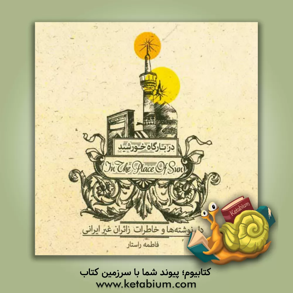 کتاب در بارگاه خورشید: دل نوشته ها و خاطرات زائران غیرایرانی اثر فاطمه راستار