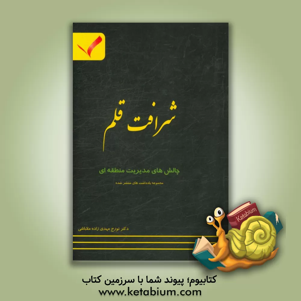 کتاب شرافت قلم: مجموعه یادداشت های منتشر شده در حوزه چالش های مدیریت منطقه ای اثر تورج مهدی‌زاده‌ملاباشی