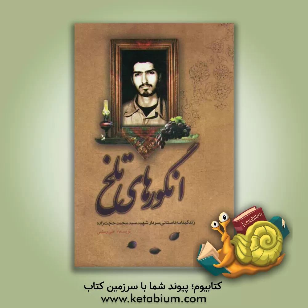 کتاب انگورهای تلخ: زندگینامه داستانی شهید سیدمحمد حجت زاده اثر علی رستمی