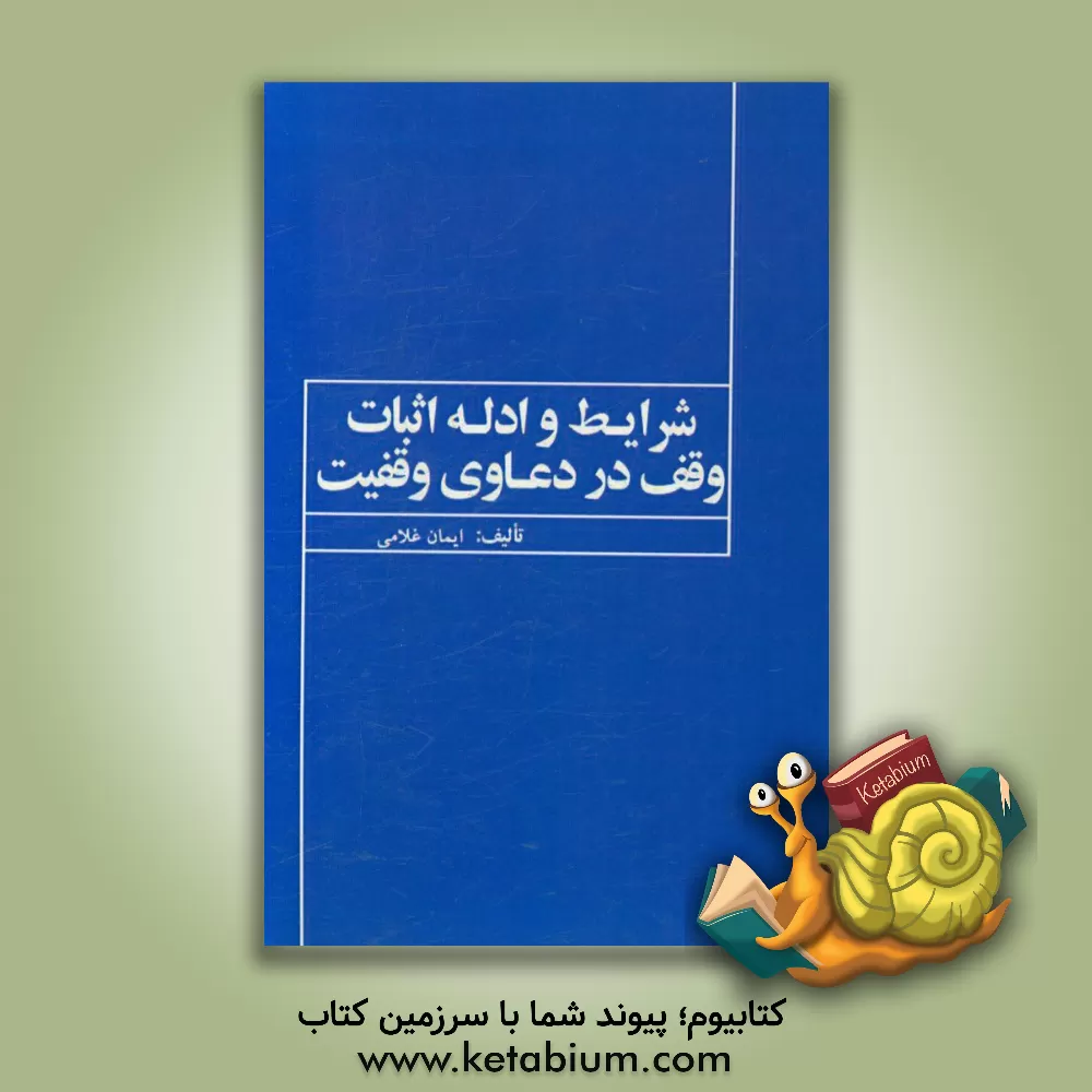 کتاب شرایط و ادله اثبات وقف در دعاوی وقفیت از منظر حقوق ایران اثر ایمان غلامی