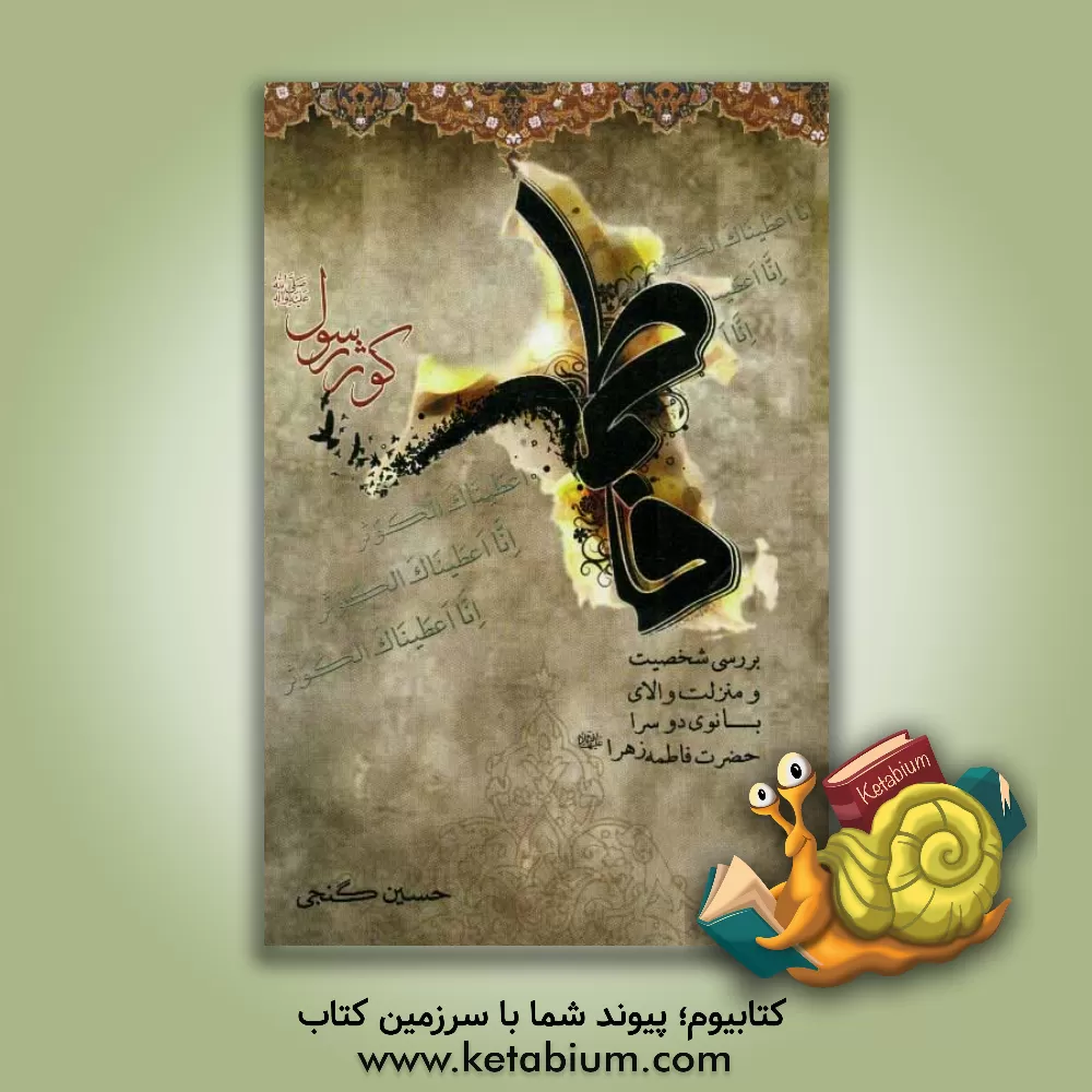 کتاب فاطمه کوثر رسول (ع): بررسی شخصیت و منزلت والای بانوی دو سرا اثر حسین گنجی