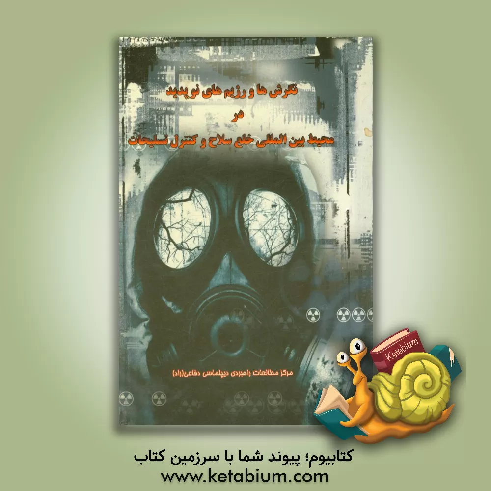 کتاب نگرش ها و رژیم های نوپدید در محیط بین المللی خلع سلاح و کنترل تسلیحات اثر نادر ساعد