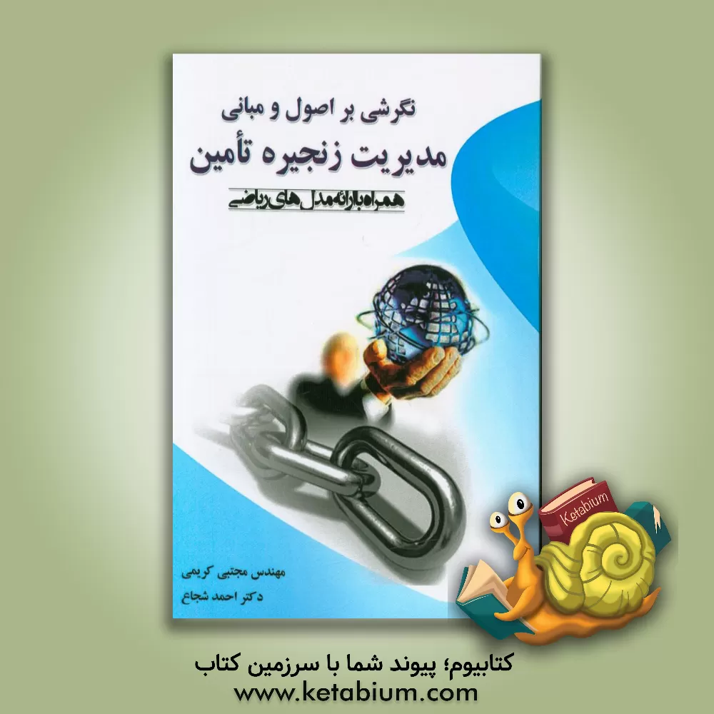 کتاب نگرشی بر اصول و مبانی مدیریت زنجیره تامین همراه با ارائه مدل های ریاضی اثر احمد شجاع