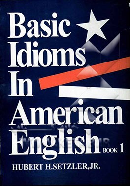 کتاب Basic Idioms In American English اثر HubertH. Setzler