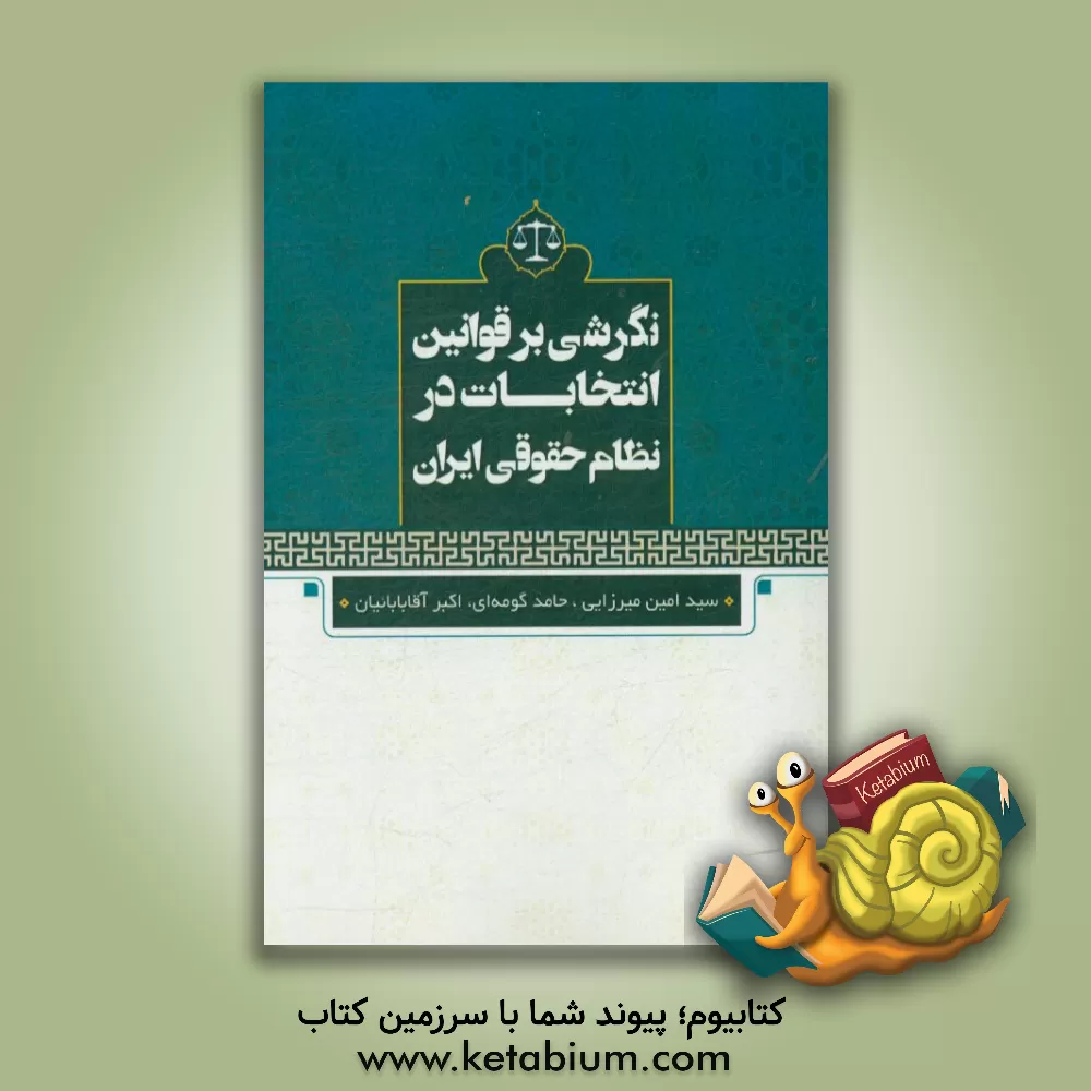 کتاب نگرشی بر قوانین انتخابات در نظام حقوقی ایران اثر سیدامین میرزایی