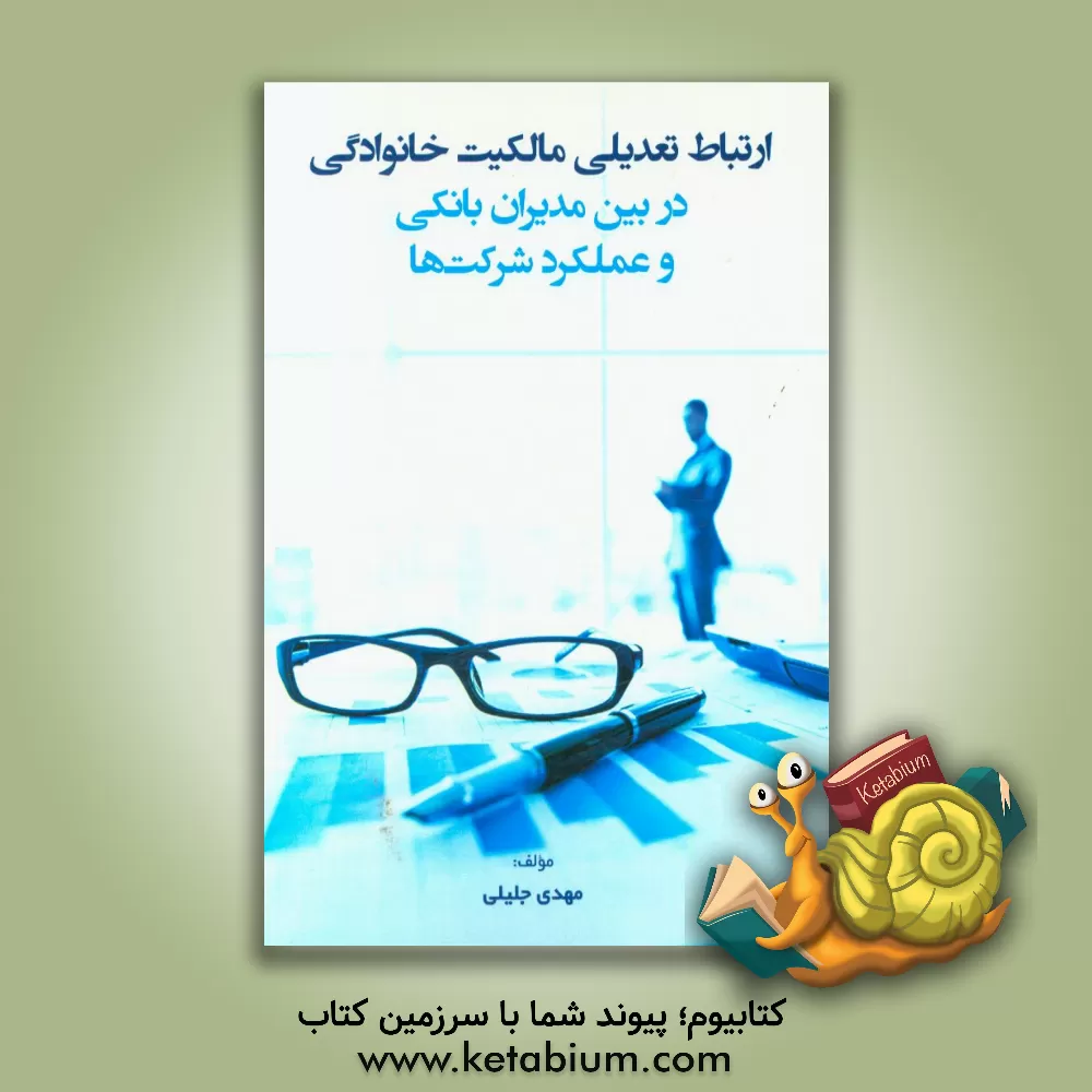 کتاب ارتباط تعدیلی مالکیت خانوادگی در بین مدیران بانکی و عملکرد شرکت ها اثر مهدی جلیلی