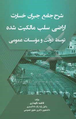 کتاب شرح جامع جبران خسارت اراضی سلب مالکیت شده توسط دولت و موسسات عمومی اثر فاطمه نگهداری