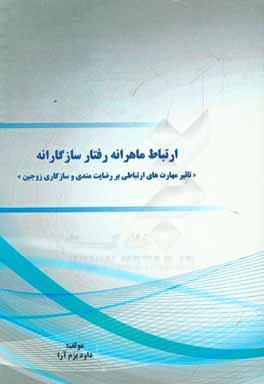 کتاب ارتباط ماهرانه رفتار سازگارانه "تاثیر مهارت های ارتباطی بر رضایت مندی و سازگاری زوجین" اثر داود بزم‌آرا
