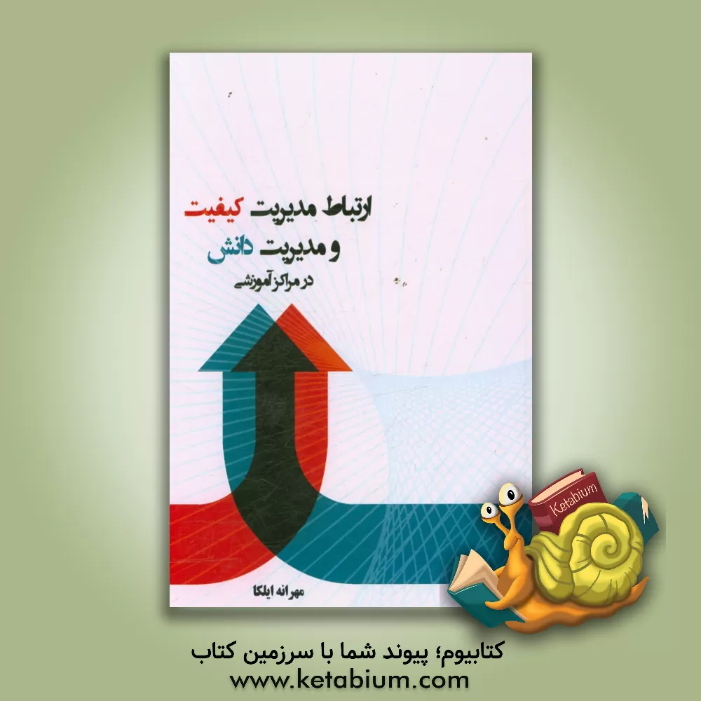 کتاب ارتباط مدیریت کیفیت و مدیریت دانش (در مراکز آموزشی) اثر مهرانه ایلکا