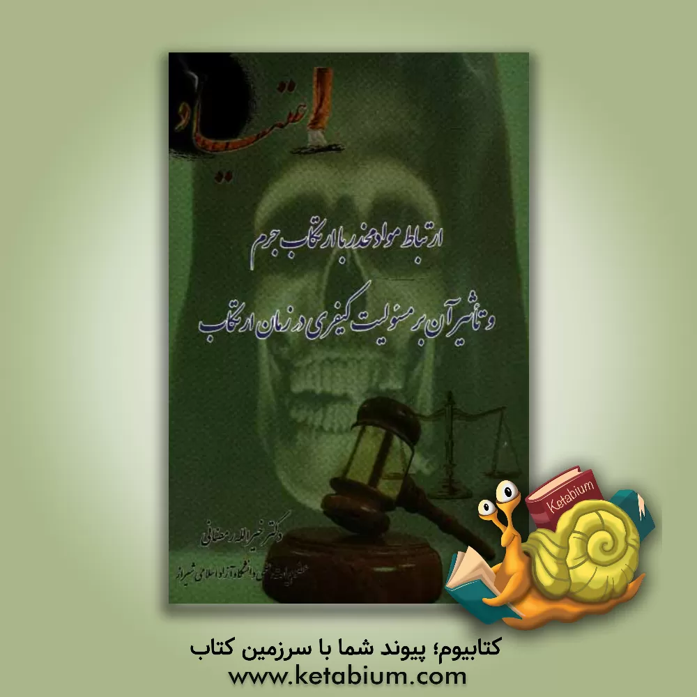 کتاب ارتباط مواد مخدر با ارتکاب جرم و تاثیر آن بر مسؤولیت کیفری در زمان ارتکاب اثر خیراله رمضانی