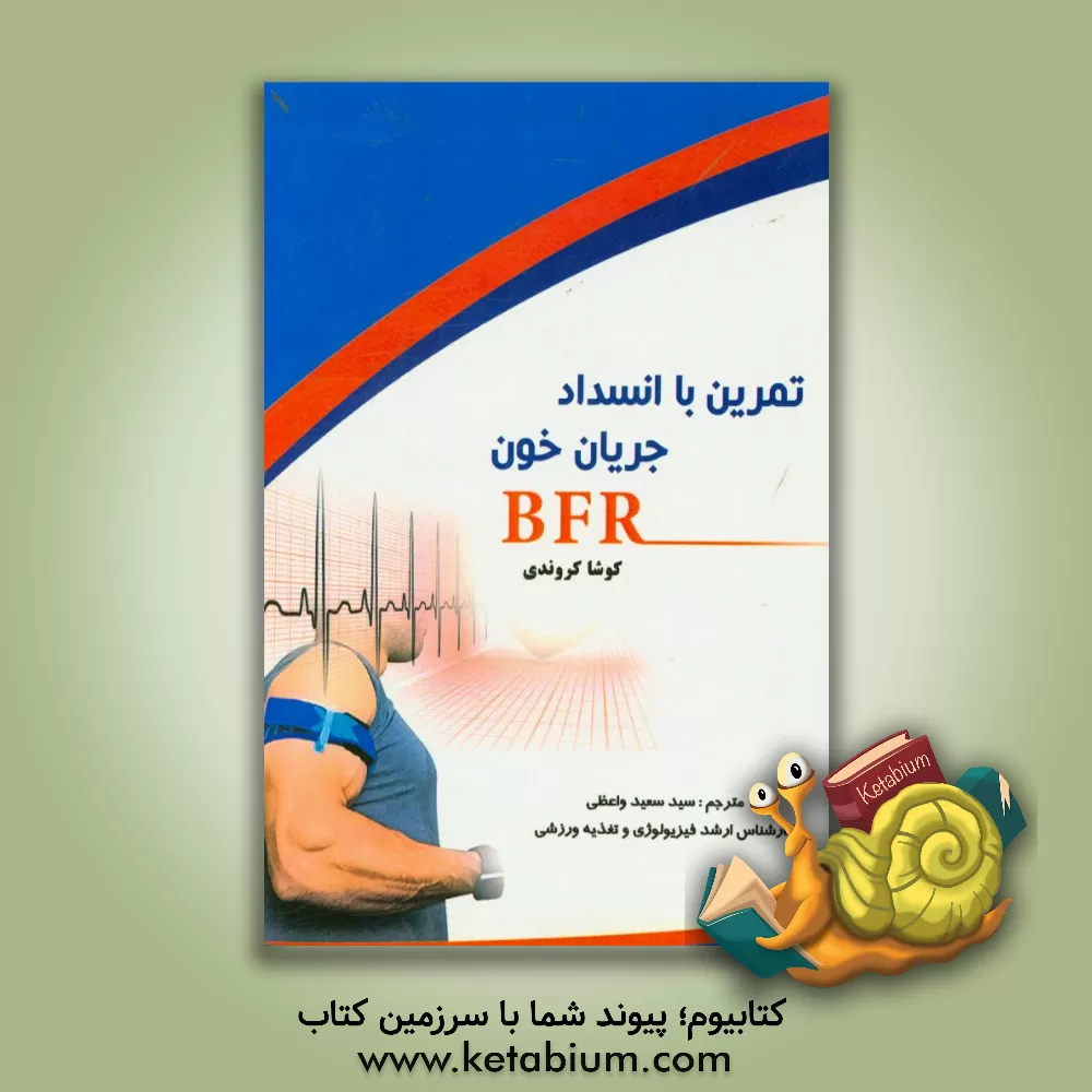 کتاب BFR تمرین با انسداد جریان خون: عضله بیشتر با وزنه سبک تر اثر کوشا کروندی