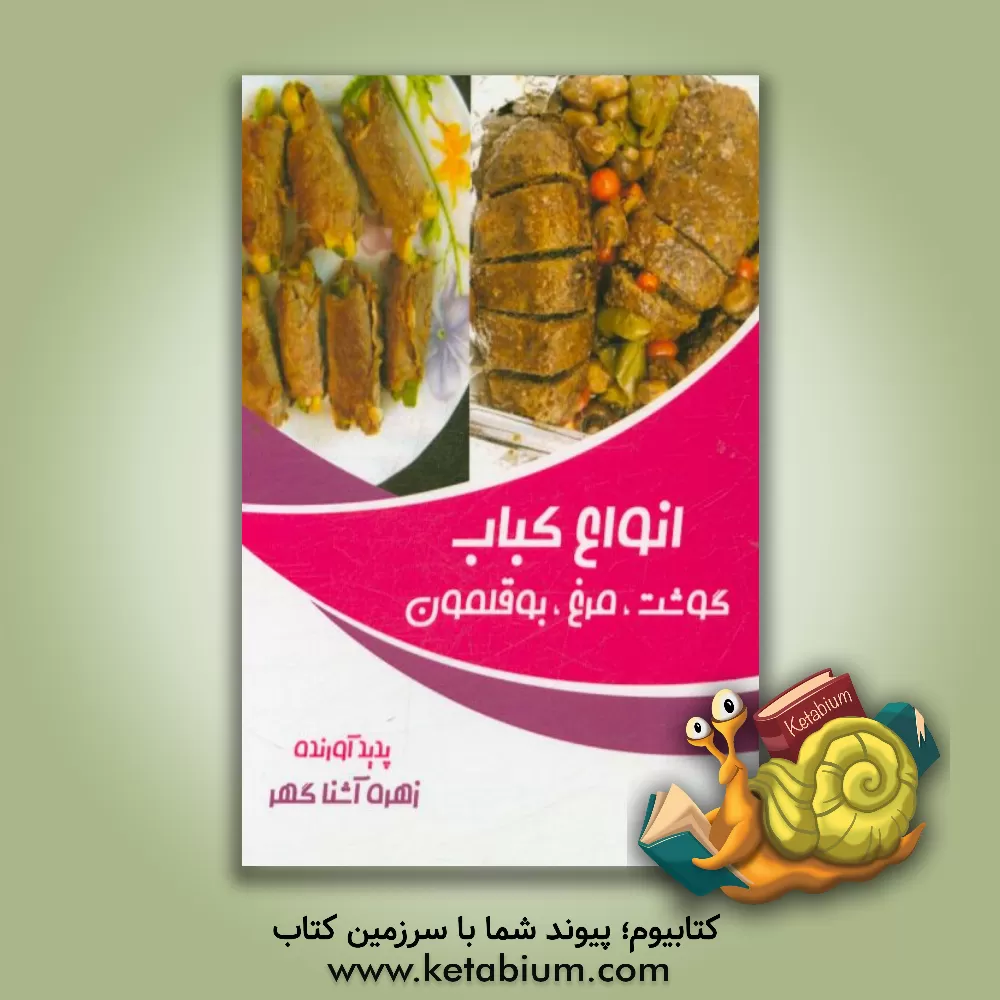 کتاب انواع کباب، گوشت، مرغ، بوقلمون اثر زهره آشناگهر