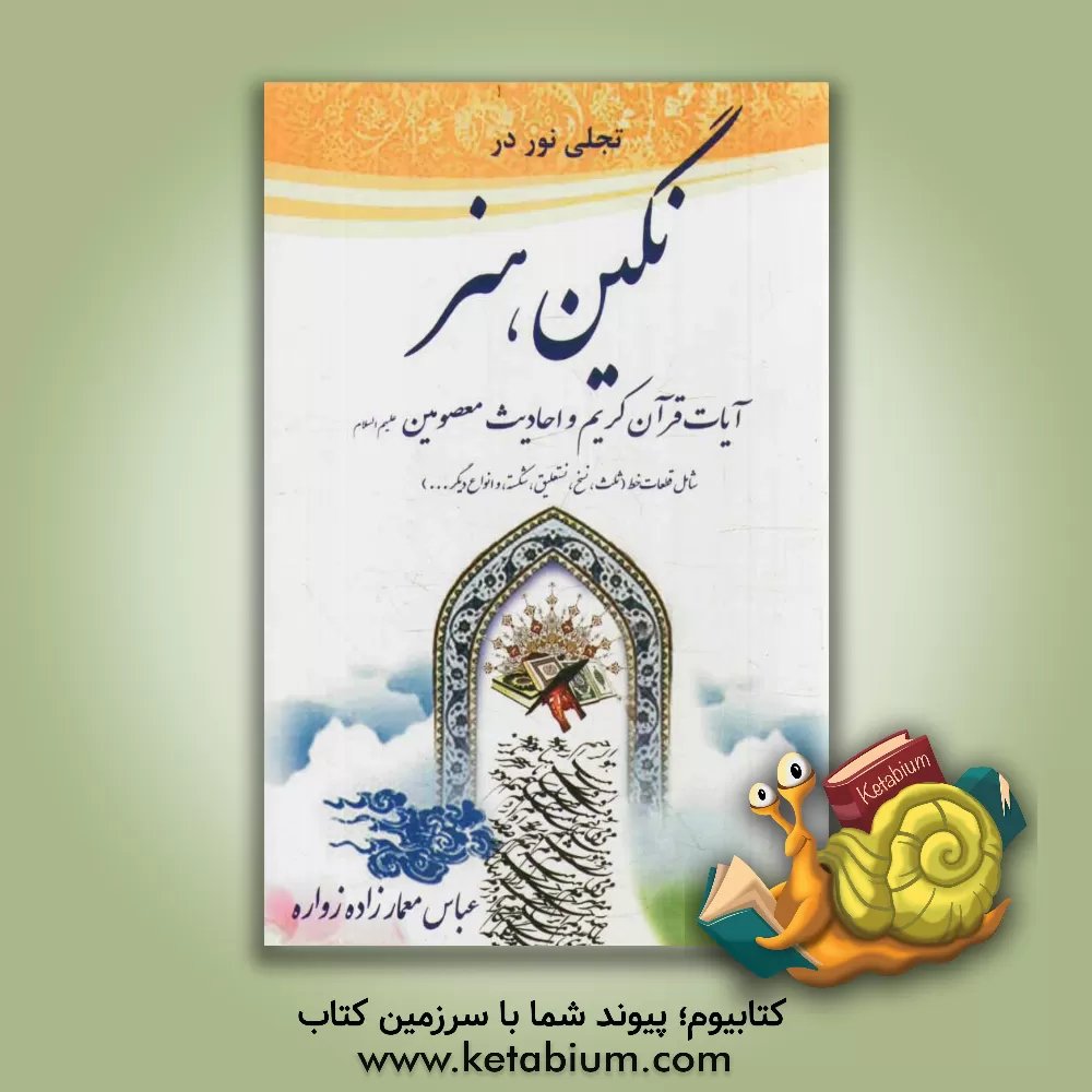 کتاب نگین هنر: آیات قرآن و احادیث معصومین (ع) (شامل قطعات خط ثلث، نسخ، نستعلیق، شکسته و...) اثر عباس معمارزاده‌زواره‌ای