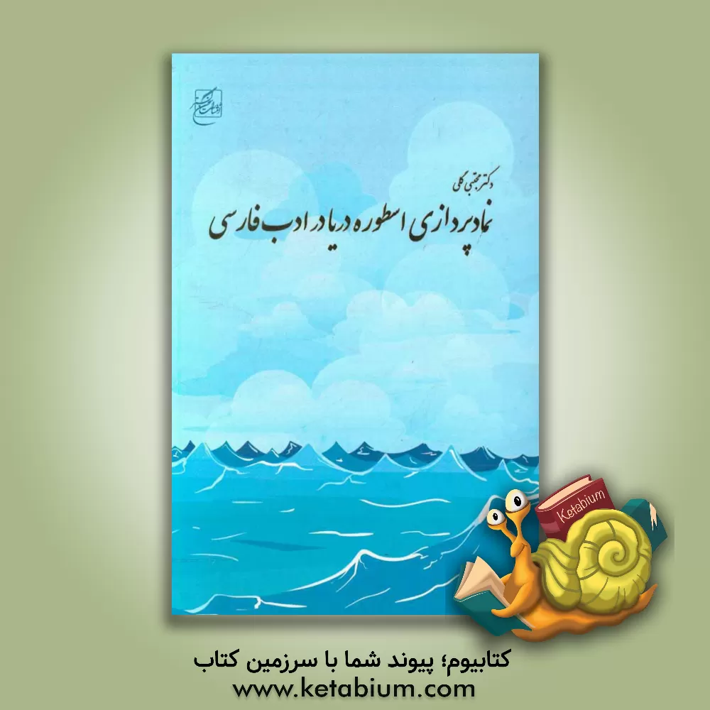 کتاب نمادپردازی اسطوره ی دریا در ادب فارسی: رمز و رازهای دریا و هم سان های آن در مهم ترین آثار ادب فارسی اثر مجتبی گلی