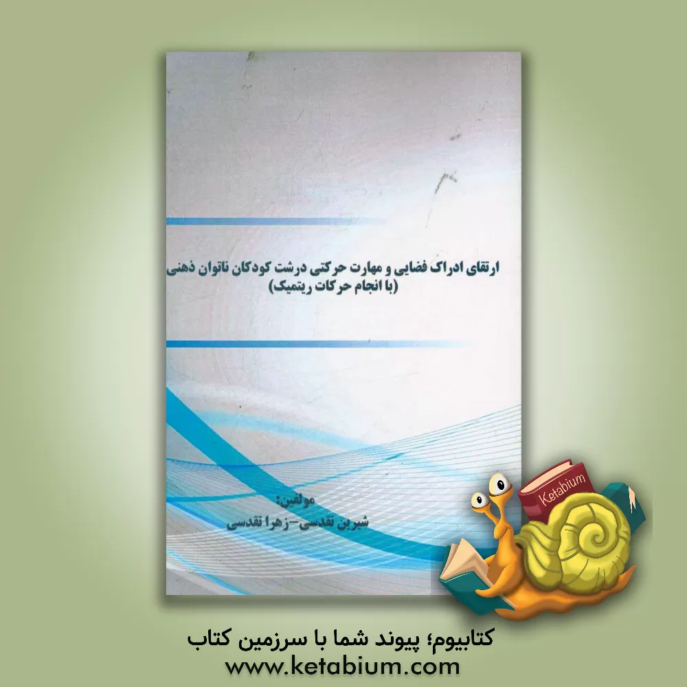 کتاب ارتقای ادراک فضایی و مهارت حرکتی درشت کودکان ناتوان ذهنی: (با انجام حرکات ریتمیک) اثر شیرین تقدسی