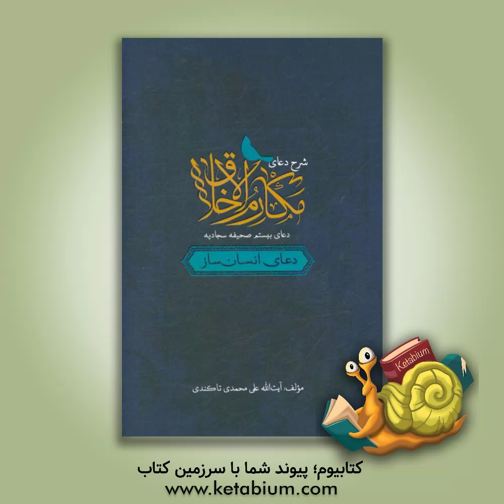 کتاب شرح دعای مکارم اخلاق: دعای بیستم صحیفه سجادیه، دعای انسان ساز اثر علی محمدی‌تاکندی