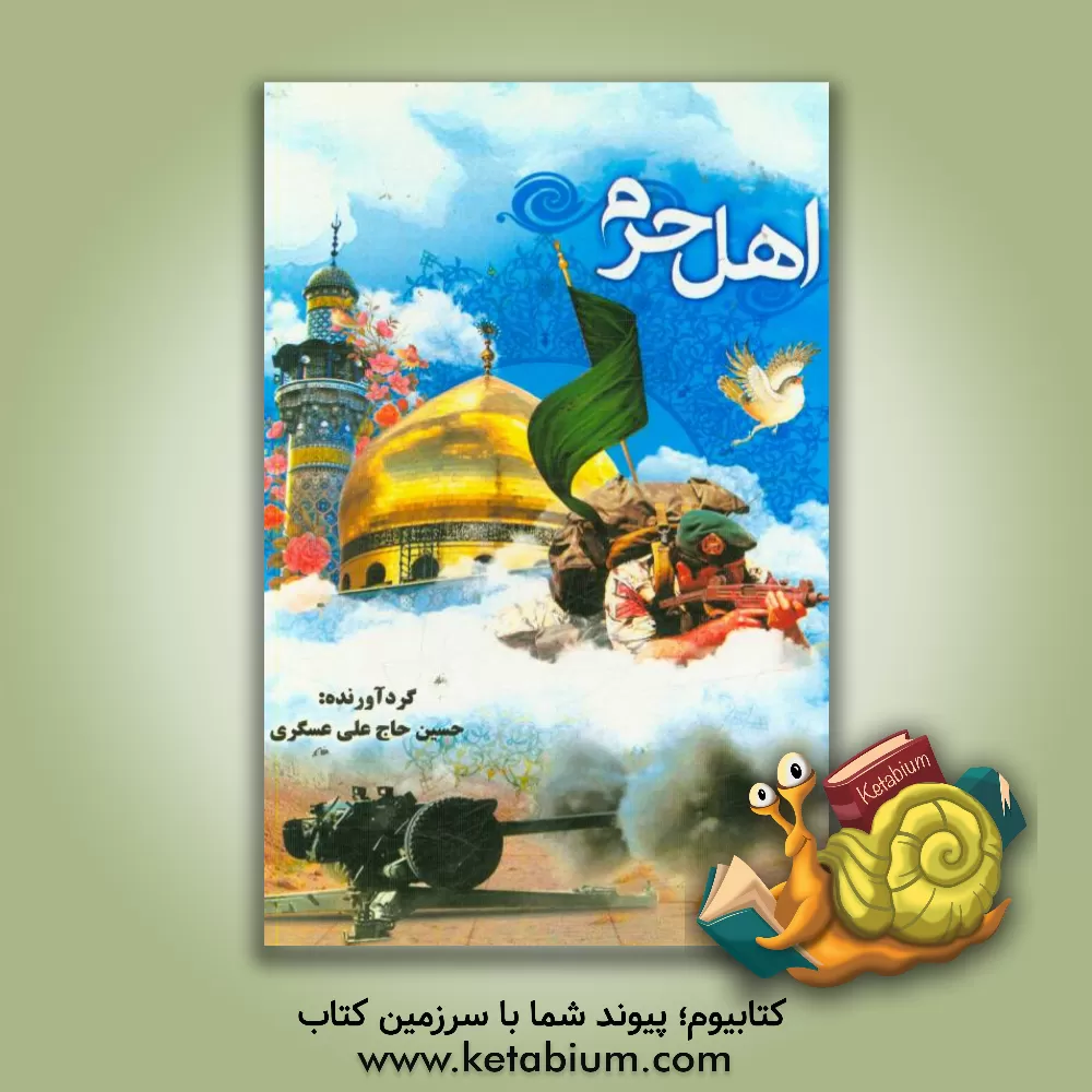 کتاب اهل حرم 1: خاطرات مدافعان حرم ارتش جمهوری اسلامی ایران در نبرد با داعش در سوریه اثر حسین حاج‌علی‌عسگری